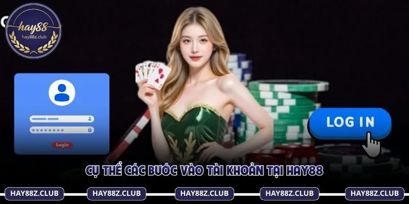 Cụ thể các bước vào tài khoản tại Hay88