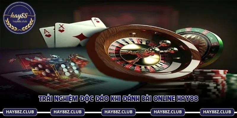 Trải nghiệm độc đáo khi đánh bài online Hay88