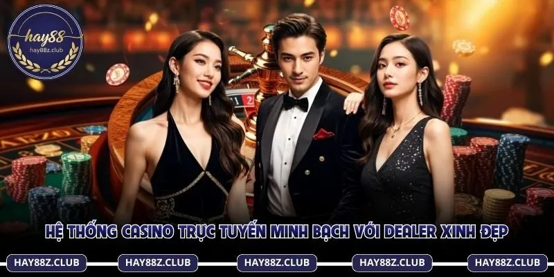 Hệ thống casino trực tuyến minh bạch với dealer xinh đẹp