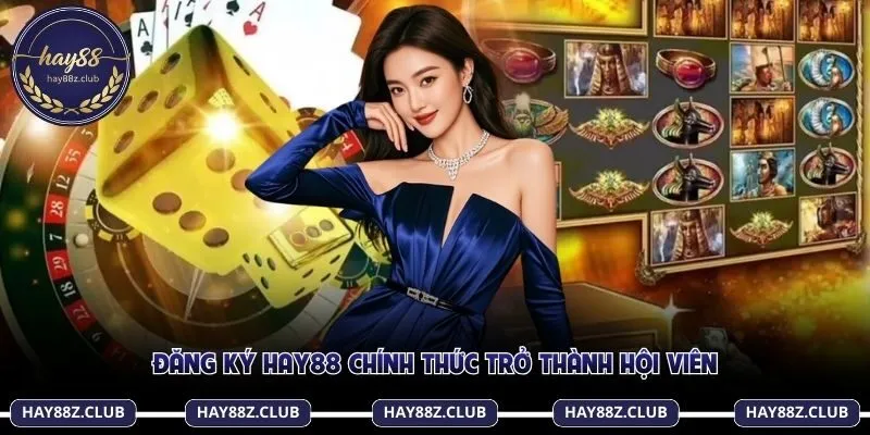 Đăng ký Hay88 chính thức trở thành hội viên