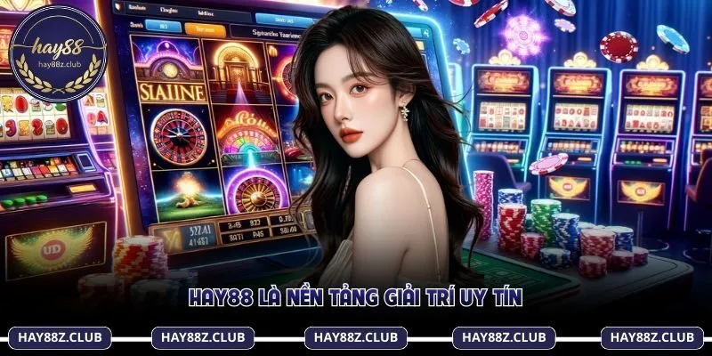 Hay88 là nền tảng giải trí uy tín