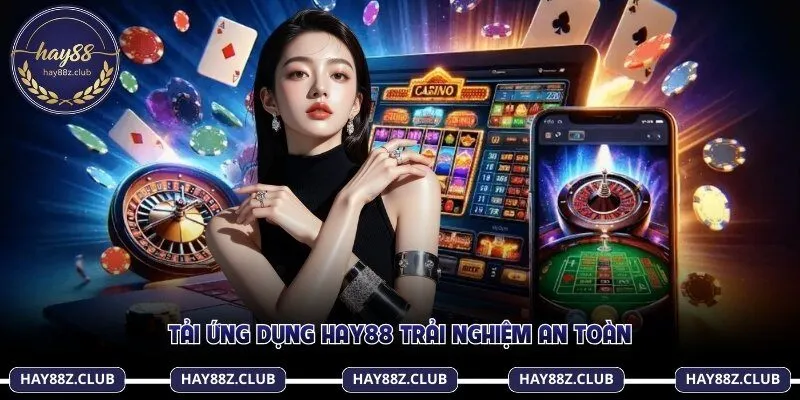 Tải ứng dụng HAY88 trải nghiệm an toàn