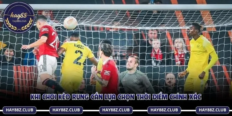 Khi chơi kèo rung cần lựa chọn thời điểm chính xác