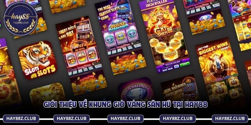 Giới thiệu về khung giờ vàng săn hũ tại Hay88