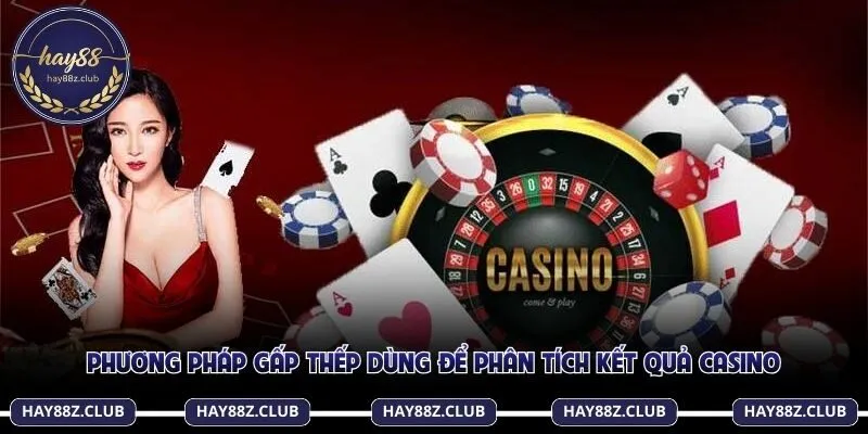 Phương pháp gấp thếp dùng để phân tích kết quả casino