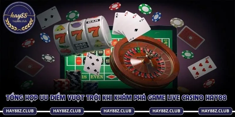Tổng hợp ưu điểm vượt trội khi khám phá game live casino Hay88 