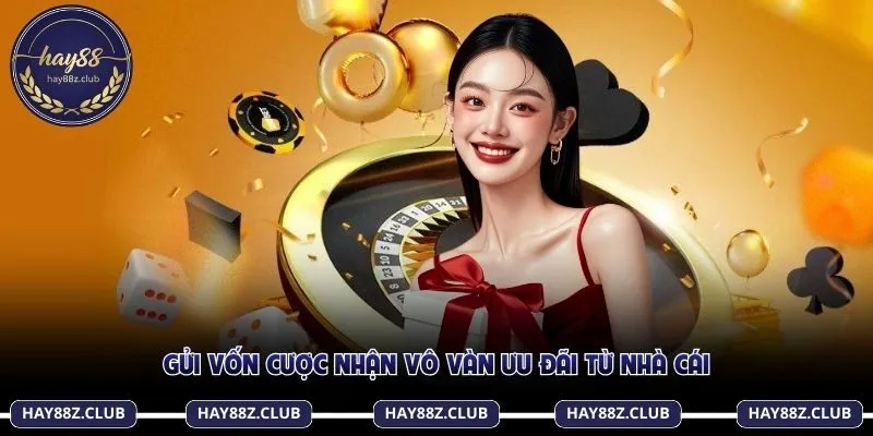 Gửi vốn cược nhận vô vàn ưu đãi từ nhà cái