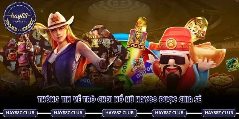 Thông tin về trò chơi nổ hũ Hay88 được chia sẻ
