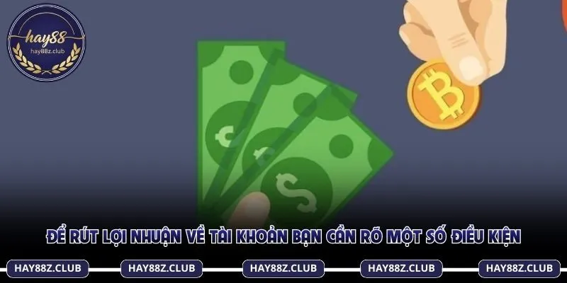 Để rút lợi nhuận về tài khoản bạn cần rõ một số điều kiện